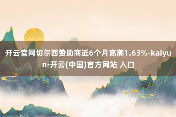 开云官网切尔西赞助商近6个月高潮1.63%-kaiyun·开云(中国)官方网站 入口