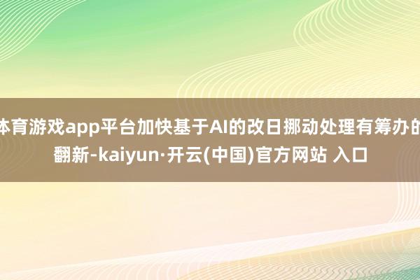 体育游戏app平台加快基于AI的改日挪动处理有筹办的翻新-kaiyun·开云(中国)官方网站 入口