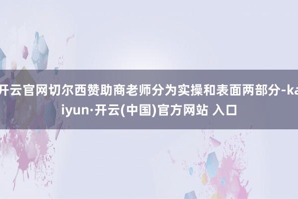 开云官网切尔西赞助商老师分为实操和表面两部分-kaiyun·开云(中国)官方网站 入口
