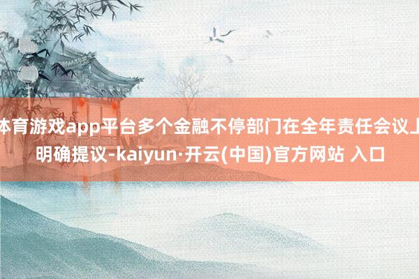 体育游戏app平台多个金融不停部门在全年责任会议上明确提议-kaiyun·开云(中国)官方网站 入口