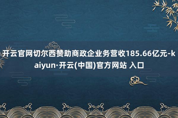 开云官网切尔西赞助商政企业务营收185.66亿元-kaiyun·开云(中国)官方网站 入口