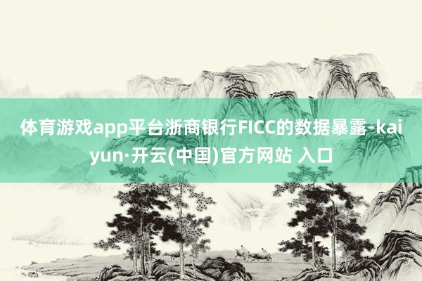 体育游戏app平台　　浙商银行FICC的数据暴露-kaiyun·开云(中国)官方网站 入口